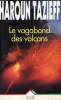 LES DEFIS ET LA CHANCE TOME 2 - LE VAGABOND DES VOLCANS. TAZIEFF HAROUN