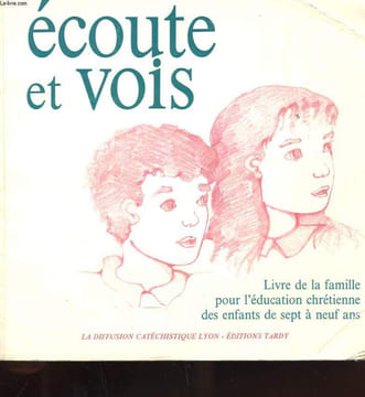 ECOUTE ET VOIS - LIVRE DE LA FAMILLE POUR L'EDUCATION CHRETIENNE DES ENFANTS DE SEPT A NEUF ANS. LA DIFFUSION CATHECHISTIQUE LYON