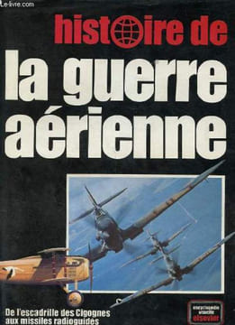 HISTOIRE DE LA GUERRE AERIENNE - DE L'ESCADRILLE DES CIGOGNES AUX MISSILES RADIOGUIDES. COLLECTIF