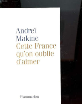 CETTE FRANCE QU'ON OUBLIE D'AIMER. ANDREÏ MAKINE