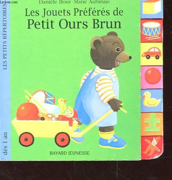 LES JOUETS PREFERES DE PETIT OURS BRUN. DANIELE BOUR - MARIE AUBINAIS