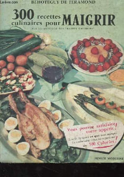 300 RECETTES CULINAIRES POUR MAIGRIR PAR LA METHODE DES BASSES CALORIES. BEHOTEGUY DE TERAMOND