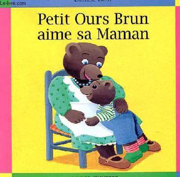 PETIT OURS BRUN AIME SA MAMAN. DANIELE BOUR