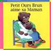 PETIT OURS BRUN AIME SA MAMAN. DANIELE BOUR