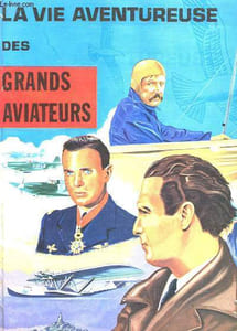 LA VIE AVENTUREUSE DES GRANDS AVIATEURS