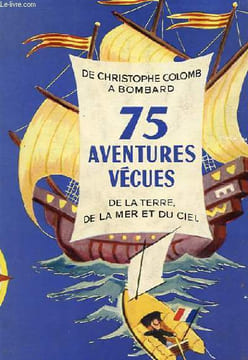 DE CHRISTOPHE COLOMB A BOMBARD - 75 AVENTURES VECUES de la Terre, de la Mer et du Ciel. RENE POIRIER