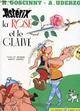 UNE AVENTURE D'ASTERIX : ASTERIX LA ROSE ET LE GLAIVE. GOSCINNY & UDERZO