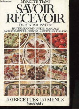 SAVOIR RECEVOIR DE 2 A 200 INVITES BAPTEME-COMMUNION-MARIAGE-BARBECUE-FONDUE-COCKTAIL-GOUTER-SOUPER-ETC. TIANO Myrette