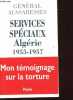 SERVICES SPECIAUX ALGERIE 1955-1957. MON TEMOIGNAGE SUR LA TORTURE. AUSSARESSES PAUL