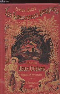 ENTRE DEUX OCEANS. VOYAGES ET AVENTURES. LES EXPLORATIONS INCONNUES