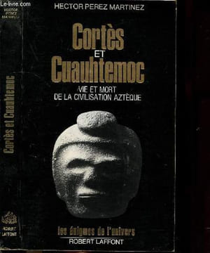 "CORTES ET CUAUHTEMOC - VIE ET MORT DE LA CIVILISATION AZTEQUE - COLLECTION ""LES ENIGMES DE L'UNIVERS""". PEREZ MARTINEZ HECTOR.