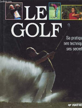 Le Golf - Sa pratique - ses techniques - ses secrets. Collectif