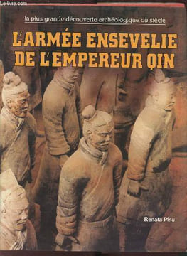 L'armée ensevelie de l'Empereur Qin - La plus grande découverte archéologique du siècle -. Pisu Renata.