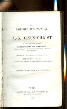 La douloureuse passion de Notre seigneur Jésus-Christ. Anne-Catherine Emmerich