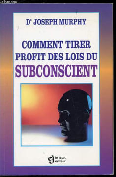 Comment tirer profit des lois du Subconscient. Dr Joseph Murphy