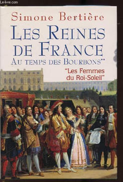 "Les reines de France - Au temps des Bourdons - ""Les femmes du Roi-Soleil"".". Bertière Simone