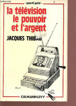 La télévision le pouvoir et l'argent - Collection Parti pris. Thibau Jacques
