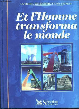 Et l'homme transforma le monde - Collection la terre, ses merveilles, ses secrets. Collectif