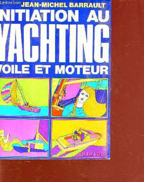 Initiation au yachting voile et moteur. Barrault Jean-Michel