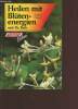 Heilen mit Blütenenergien nach Dr. Bach. Wenzel Irmgard