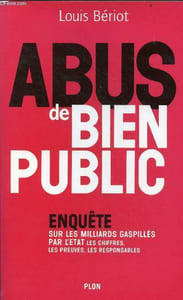 Abus de bien public - Enquête sur les milliards gaspillés par l'etat les chriffres, les preuves, les responsables