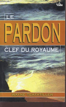 Le pardon - collection clefs du royaume. Teafatiller Wayne