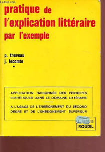 Pratique de l'explication littéraire oar l'exemple 2e edition revue et corrigée - Application raisonée des principes esthétiques dans le domaines littéraire - a l'usage de l'enseignement du second degré et de l'eseignement supérieur