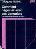 Comment négocier avec ses banquiers - Les dossiers de demande de crédit. Guillou J.