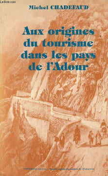 Aux origines du tourisme dans les pays de l'Adour ( du mythe à l'espace : un essai de géographie historique ).. Chadefaud Michel