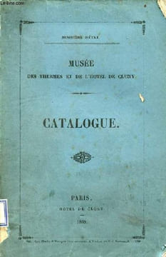 Musée des thermes et de l'hotel de Cluny - Catalogue et description des objets d'art de l'antiquité, du moyen age et de la renaissance, exposés au ...