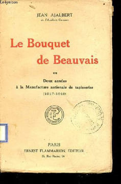 Le Bouquet de Beauvais ou deux années à la manufacture nationale de tapisseries (1917-1919).. Ajalbert Jean