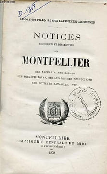 Notices historiques et descriptives sur Montpellier ses facultés, ses écoles, ses bibliothèques, ses musées, ses collections, ses sociétés savantes ...