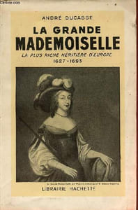 La grande mademoiselle la plus riche héritière d'Europe 1627-1693.