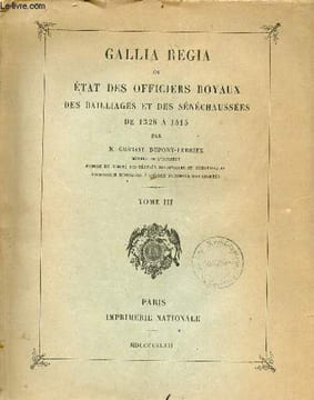 Gallia Regia ou état des officiers royaux des bailliages et des sénéchaussées de 1328 à 1515 - Tome 3.. Dupont-Ferrier