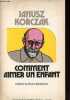 Comment aimer un enfant - Collection réponses.. Korczak Janusz