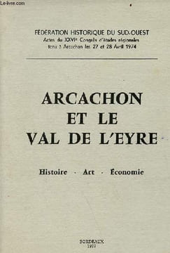 Arcachon et le Val de l'Eyre histoire, art, économie - Fédération historique du sud-ouest actes du XXVIe congrès d'études régionales tenu à Arcachon ...