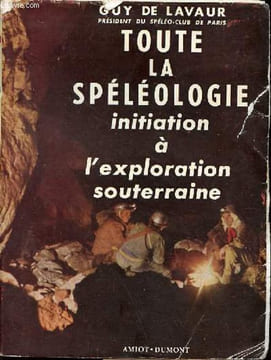 Toute la spéléologie initiation à l'exploration souterraine.. De Lavaur Guy