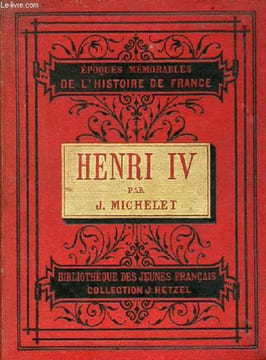 Henri Quatre 1553-1610 - Collection Bibliothèque des jeunes français.. J.Michelet