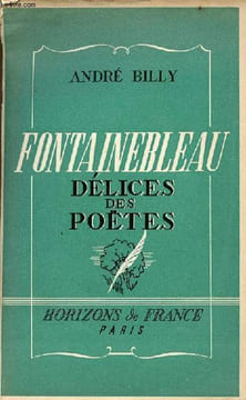 Fontainebleau délices des poëtes de la renaissance à nos jours.. Billy André