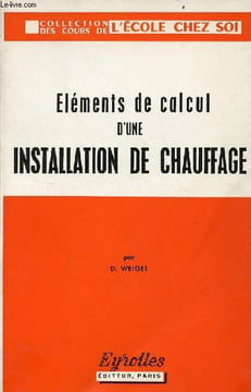 Eléments de calcul d'une installation de chauffage - 4ème édition nouveau tirage - Collection des cours de l'école chez soi.. Weigel Dominique