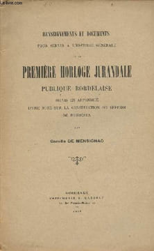 Renseignements et documents pour servir à l'histoire générale de la première horloge jurandale publique bordelaise suivis en appendice d'une note sur ...