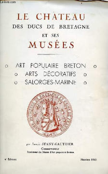 Le chateau des Ducs de Bretagne et ses musées - art populaire breton, arts décoratifs, salorges-marines - 4e édition.. Stany-Gauthier Joseph