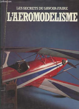 Les secrets du savoir-faire l'aéromodélisme.. Collectif