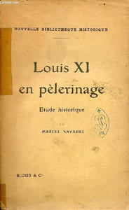 Louis XI en pèlerinage - étude historique - Collection nouvelle bibliothèque historique.