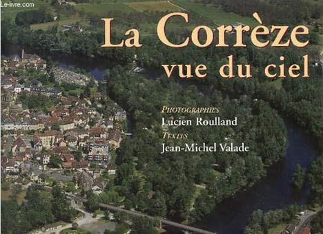 La Corrèze vue du ciel.. Valade Jean-Michel & Roulland Lucien