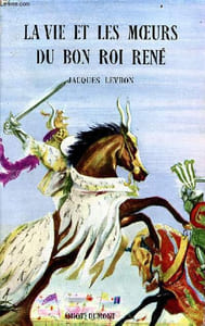 La vie et les moeurs du bon roi René - Collection présence de l'histoire.