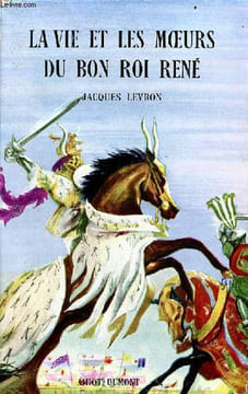 La vie et les moeurs du bon roi René - Collection présence de l'histoire.. Levron Jacques
