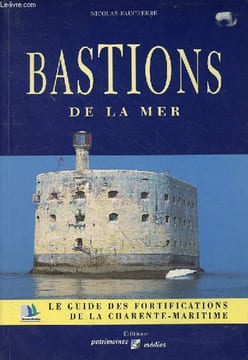 Bastions de la mer - Le guide des fortifications de la Charente-Maritime.. Faucherre Nicolas