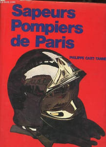 Sapeurs Pompiers de Paris des origines à nos jours.