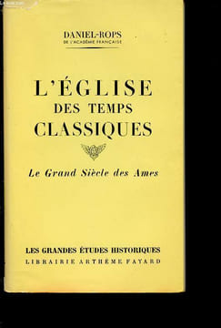 L EGLISE DES TEMPS CLASSIQUE, LE GRAND SIECLE DES AMES. DANIEL-ROPS de l académie Française